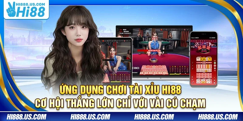 Ứng dụng chơi Tài Xỉu Hi88 – Cơ hội thắng lớn chỉ với vài cú chạm
