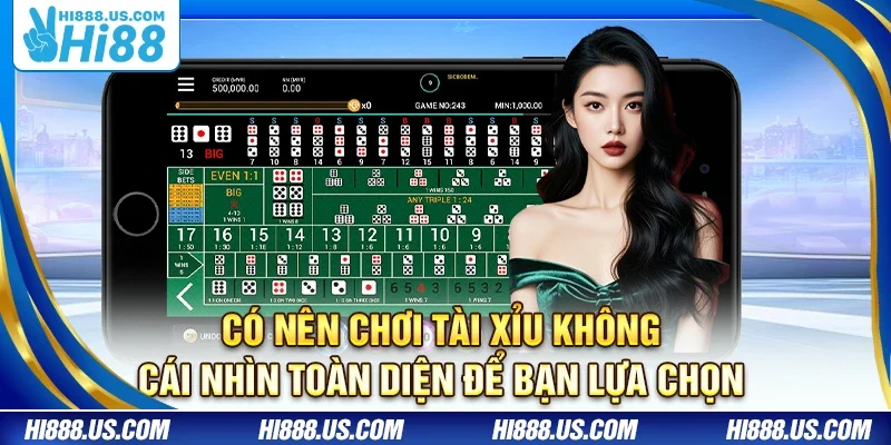 Có nên chơi Tài Xỉu không – Cái nhìn toàn diện để bạn lựa chọn