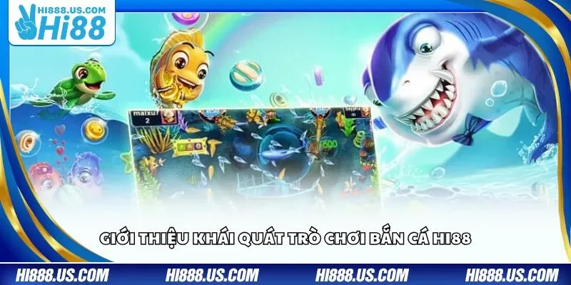 Giới thiệu khái quát trò chơi bắn cá Hi88
