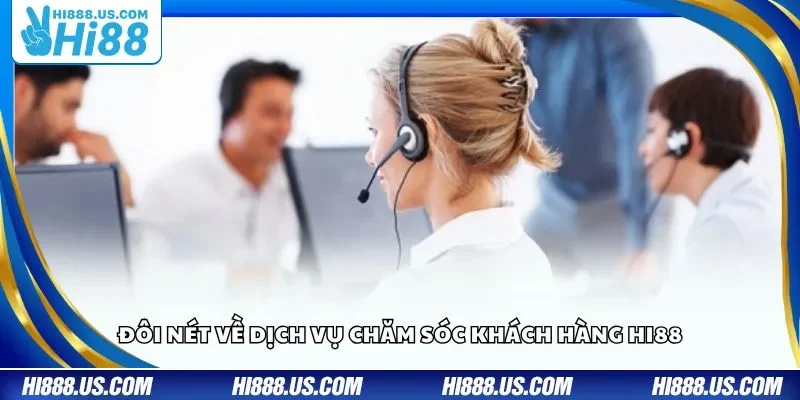 Đôi nét về dịch vụ chăm sóc khách hàng Hi88