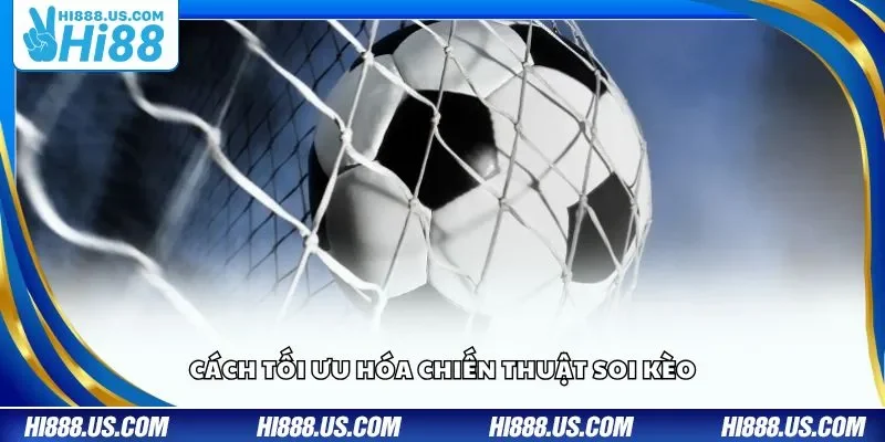 Cách tối ưu hóa chiến thuật soi kèo