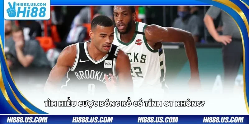 Tìm hiểu cược bóng rổ có tính OT không?