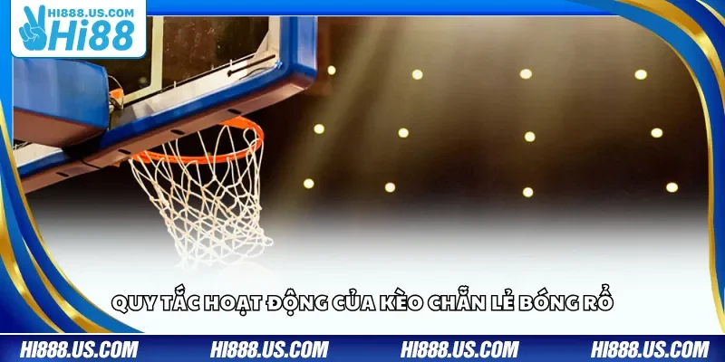 Quy tắc hoạt động của kèo chẵn lẻ bóng rổ