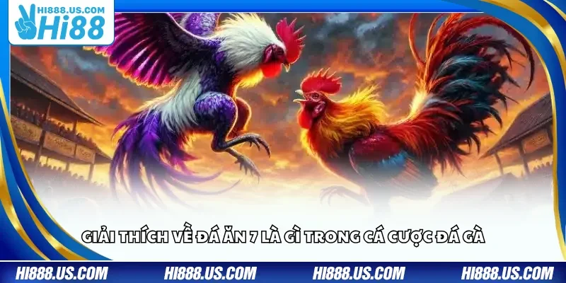 Giải thích về đá ăn 7 là gì trong cá cược đá gà