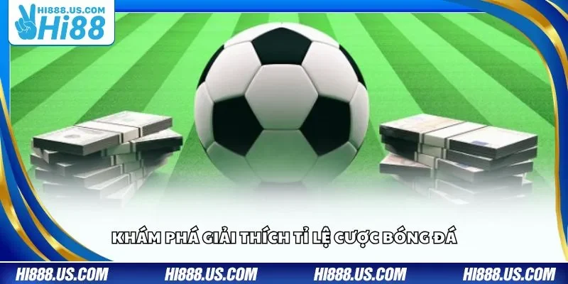 Khám phá giải thích tỉ lệ cược bóng đá