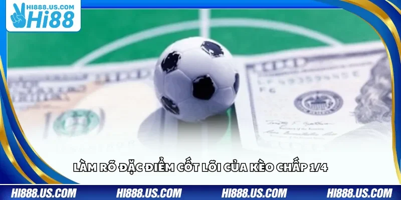 Làm rõ đặc điểm cốt lõi của kèo chấp 1/4