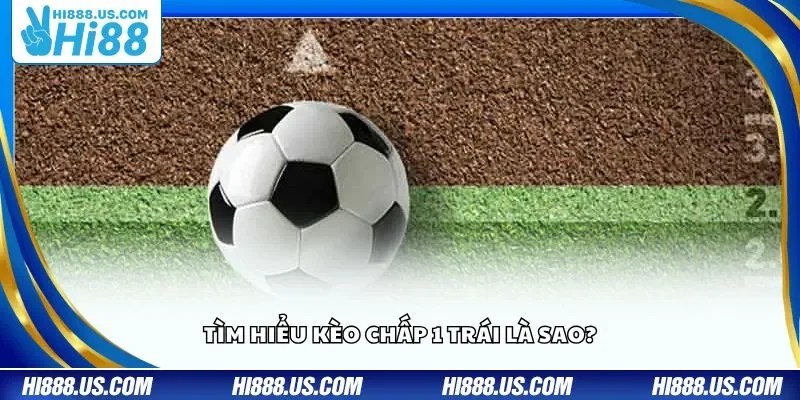 Tìm hiểu kèo chấp 1 trái là sao?