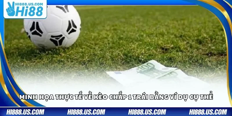 Minh họa thực tế về kèo chấp 1 trái bằng ví dụ cụ thể