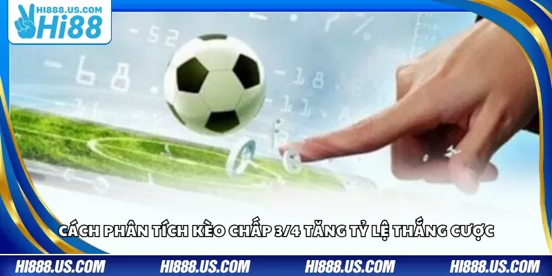 Cách phân tích kèo chấp 3/4 tăng tỷ lệ thắng cược