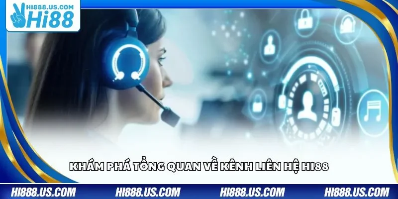 Khám phá tổng quan về kênh liên hệ Hi88