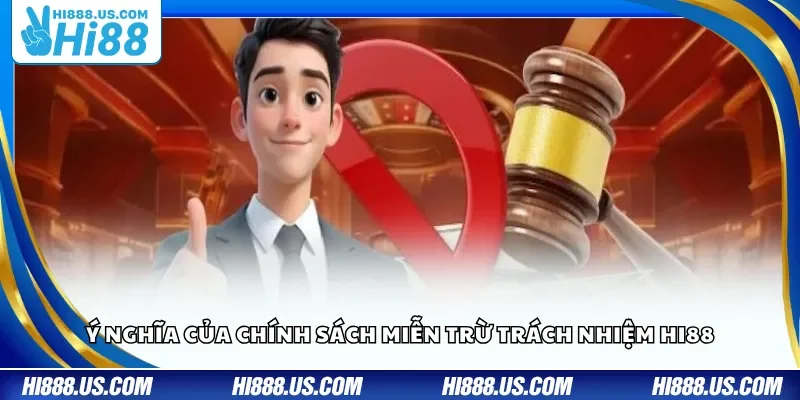 Ý nghĩa của chính sách miễn trừ trách nhiệm Hi88