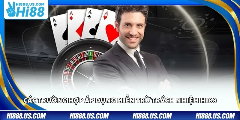 Các trường hợp áp dụng miễn trừ trách nhiệm Hi88