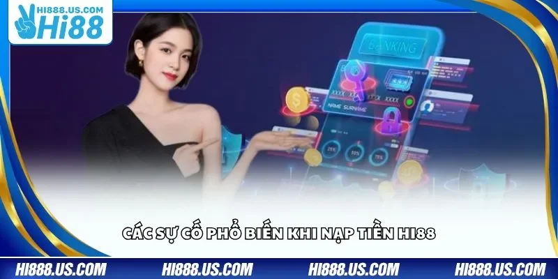 Các sự cố phổ biến khi nạp tiền Hi88