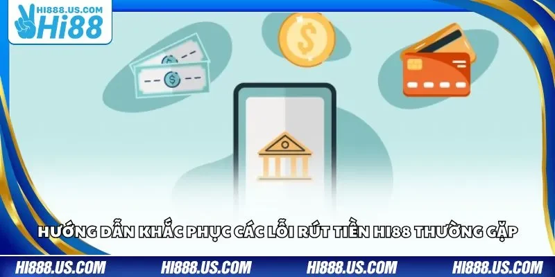 Hướng dẫn khắc phục các lỗi rút tiền Hi88 thường gặp
