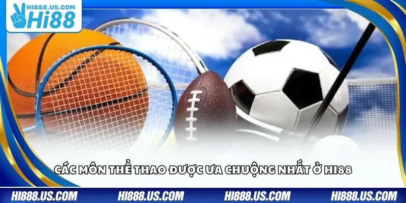 Các môn thể thao được ưa chuộng nhất ở Hi88