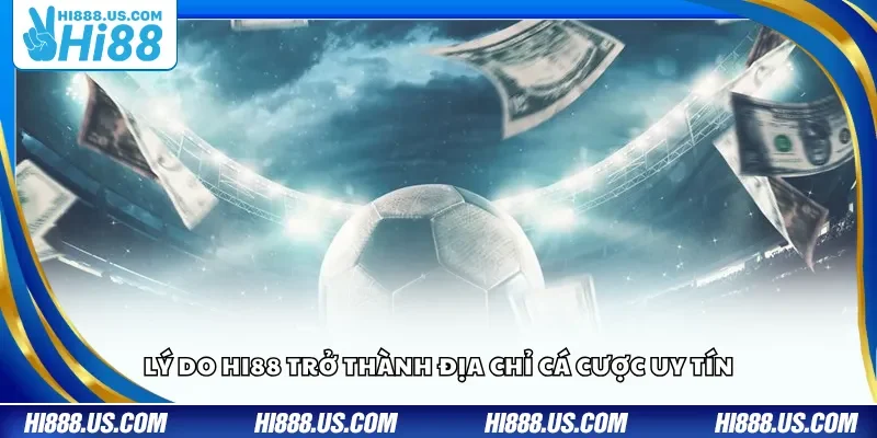 Lý do Hi88 trở thành địa chỉ cá cược uy tín