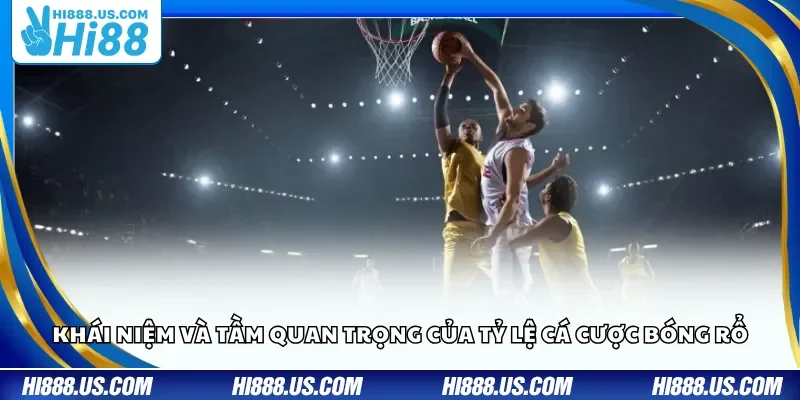 Khái niệm và tầm quan trọng của tỷ lệ cá cược bóng rổ