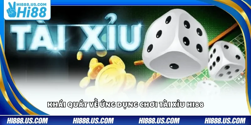 Khái quát về ứng dụng chơi Tài Xỉu Hi88