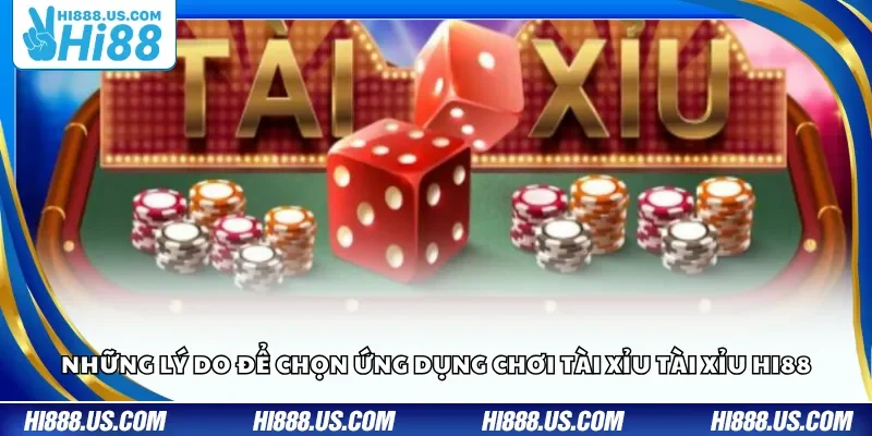 Những lý do để chọn ứng dụng chơi Tài Xỉu Tài Xỉu Hi88