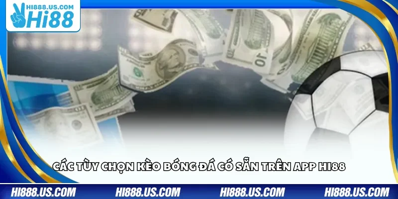 Các tùy chọn kèo bóng đá có sẵn trên app Hi88