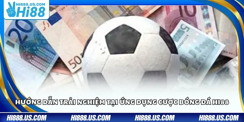 Hướng dẫn tối ưu trải nghiệm tại ứng dụng cược bóng đá Hi88