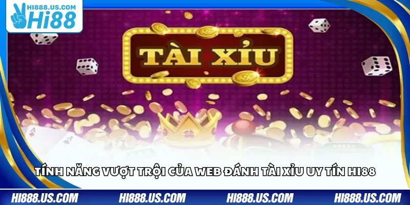 Tính năng vượt trội của web đánh tài xỉu uy tín Hi88